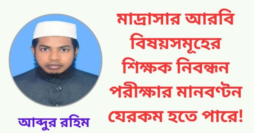 মাদ্রাসার আরবি বিষয়সমূহের শিক্ষক নিবন্ধন পরীক্ষার মান বণ্টন যেরকম হতে পারে!
