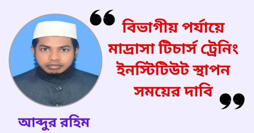 বিভাগীয় পর্যায়ে মাদ্রাসা টিচার্স ট্রেনিং ইনস্টিটিউট স্থাপন সময়ের দাবি