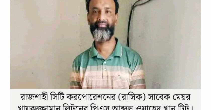 বদলগাছী থেকে সাবেক রাজশাহী সিটি মেয়রের পিএস গ্রেফতার
